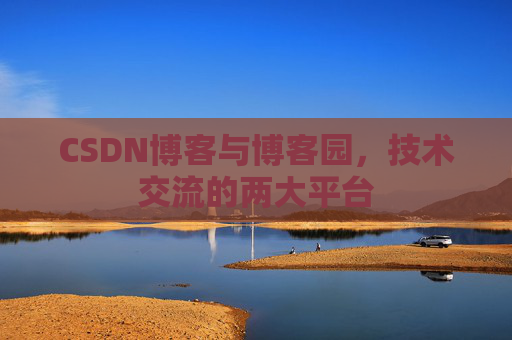 CSDN博客与博客园，技术交流的两大平台